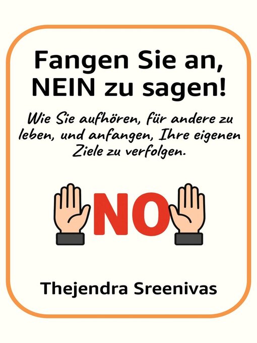 Title details for Fangen Sie an, NEIN zu sagen!--Wie Sie aufhören, für andere zu leben, und anfangen, Ihre eigenen Ziele zu verfolgen. by Thejendra Sreenivas - Available